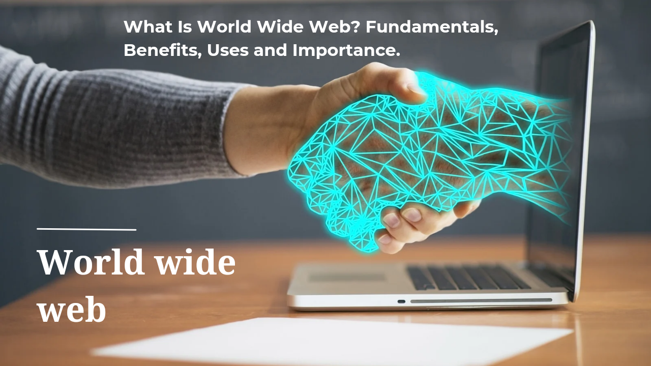 What Is World Wide Web? Fundamentals, Benefits, Uses and Importance of WWW
