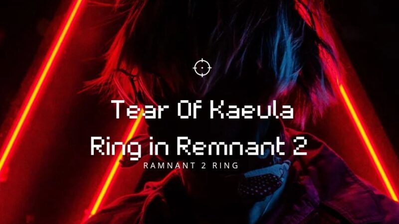 Tear Of Kaeula Ring in Remnant 2 (Complete details)