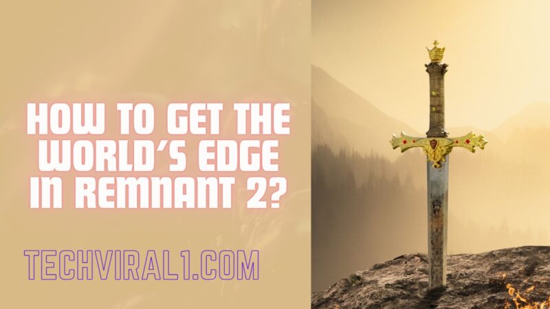 How To Get The World’s Edge In Remnant 2?