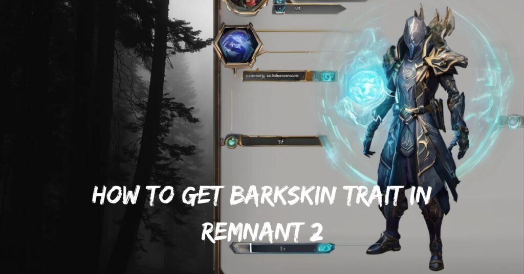 How to get the Barkskin Trait in Remnant 2?