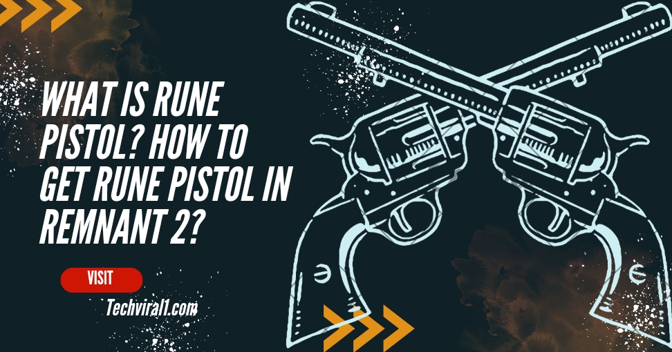 What is Rune Pistol? How to get Rune Pistol in Remnant 2?