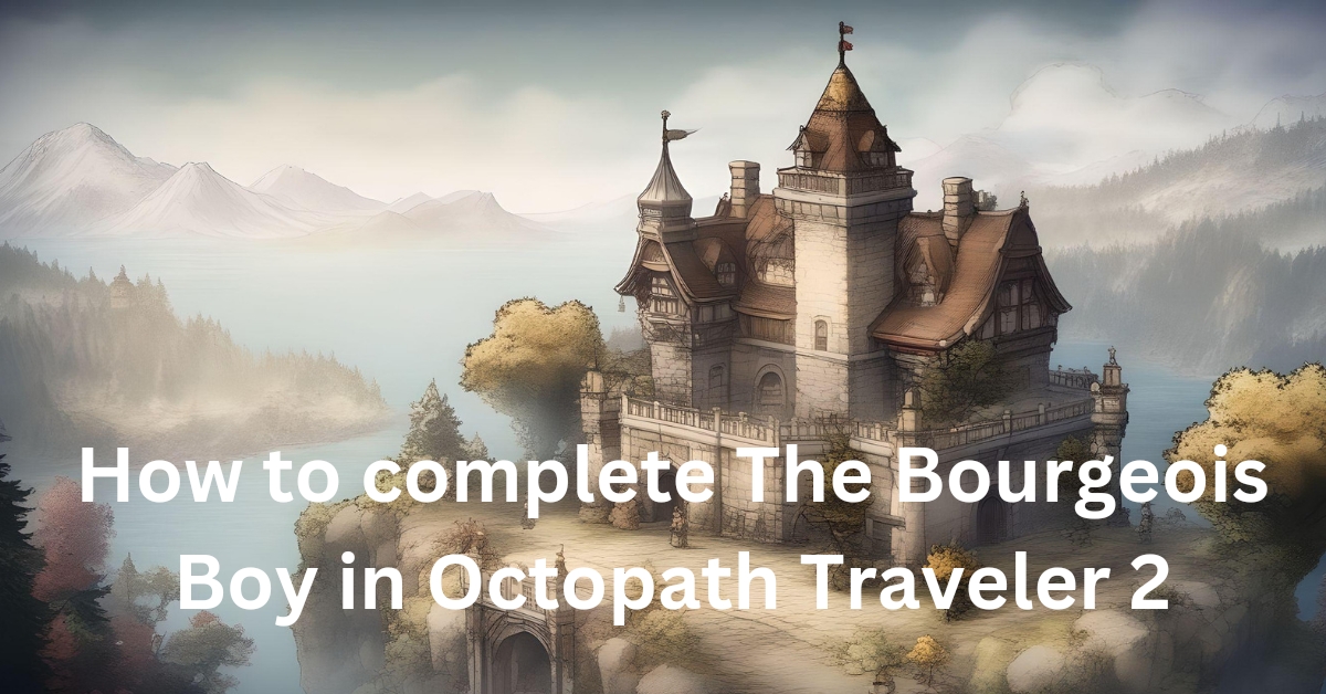 How to complete The Bourgeois Boy in Octopath Traveler 2