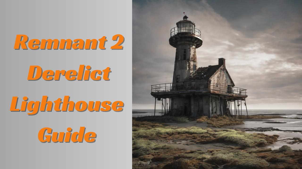 Remnant 2 Derelict Lighthouse Guide