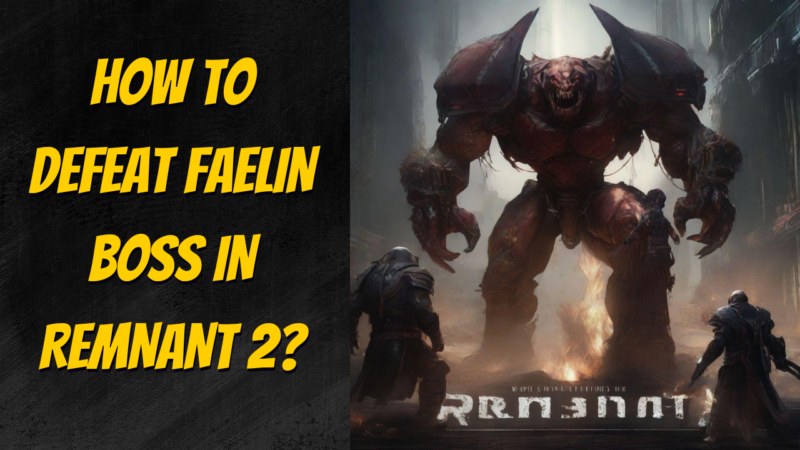 How To Defeat Faelin in Remnant 2?