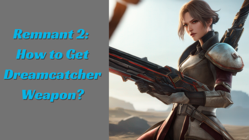 Remnant 2: How to Get Dreamcatcher Weapon?