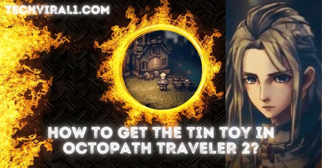 get the Tin Toy in Octopath Traveler 2
